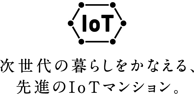 次世代の暮らしをかなえる、先進のIoTマンション。