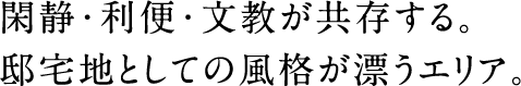 閑静・利便・文教が共存する。邸宅地としての風格が漂うエリア。