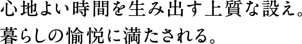 心地よい時間を生み出す上質な設え。暮らしの愉悦に満たされる。