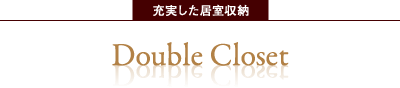 充実した居室収納 Double Closet