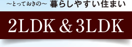 ～とっておきの～暮らしやすい住まい 2LDK&3LDK